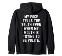 my face tells the truth even when my mouth is trying to be Zip Hoodie