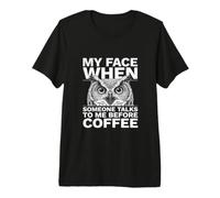 My Face When Someone Talks to Me Before Coffee Owl Premium T-Shirt