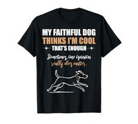 My Faithful Dog Thinks I'm Cool. Funny Pet Lover Quote. T-Shirt