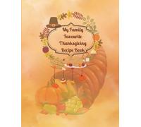 My Family Favourite Thanksgiving Recipe Book: Fill-In Family Cookbook for Cherished Holiday Meals, Traditions, and Family Memories (My Family Favourite Recipe Books)