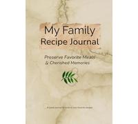 My Family Recipe Journal: Preserve Favorite Meals & Cherished Memories