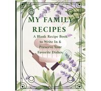 My Family Recipes: A Blank Recipe Book to Write In: Create a Culinary Legacy, Preserve Favorite Dishes, and Organize Your Kitchen Secrets | Large 8.5" x 11", 120 Pages