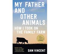My Father and Other Animals: How I Took on the Family Farm: Winner of the 2023 Prime Minister's Literary Award for Nonfiction