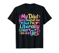 My Father Gets Mad at Me But I'm Literally Him As A Girl T-Shirt