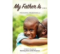 My Father Is…: A Man's Guide to Raising Sons with Purpose