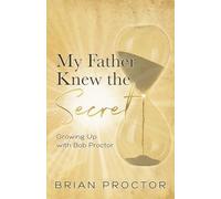 My Father Knew the Secret: Growing Up with Bob Proctor