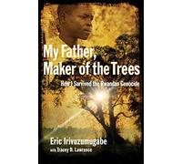 My Father, Maker of the Trees: How I Survived the Rwandan Genocide