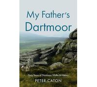 My Father’s Dartmoor: Sixty Years of Dartmoor Walks & History
