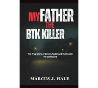 MY FATHER THE BTK KILLER: The True Story of Dennis Rader and the Family He Destroyed