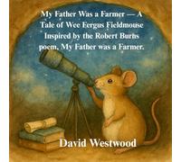 My Father Was a Farmer - A Tale of Wee Fergus Fieldmouse Inspired by the Robert Burns poem, My Father was a Farmer