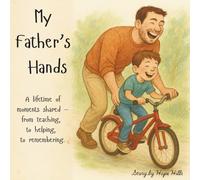My Father's Hands: A lifetime of moments shared - from teaching, to helping, to remembering