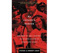 My Father's Keeper: Children of Nazi Leaders - An Intimate History of Damage and Denial