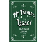 My father's legacy tell me your life story dad: keepsake journal fora father to share his life and love ( story of my dad )