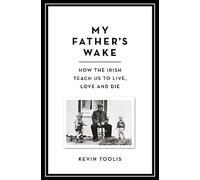 My Father's Wake: How the Irish Teach Us to Live, Love and Die