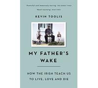 My Father's Wake: How the Irish Teach Us to Live, Love and Die