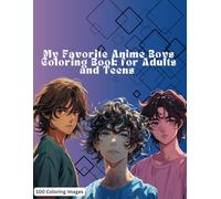 My Favorite Anime Boys Coloring Book for Adults and Teens: 202 Pages with 100 Coloring Images of Teen Boys, Chibi Anime Boys, Anime Character and more. Perfect for Relaxation and Stress Relief.