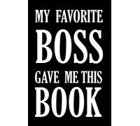 My Favorite Boss Gave me this Book: Funny Office Notebook Journal Appreciation Gag Gift For Employee