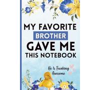 My Favorite Brother Gave Me This Notebook: She Is Freaking Awesome: A Funny Gag Gift for Birthdays, Holidays, and Special Occasions - Perfect for Family, Friends, and Colleagues