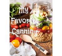 My Favorite Canning Recipes: Blank Canning Cookbook, Canning Journal, Food Preserving, Create Your Own Cookbook, Blank Recipe Pages