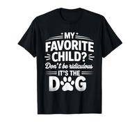 My Favorite Child Don't Be Ridiculous It's The Dog - T-Shirt
