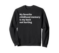 My favorite childhood memory is my back not hurting Sweatshirt
