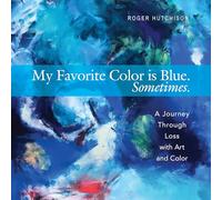 My Favorite Color is Blue. Sometimes.: A Journey Through Loss with Art and Color