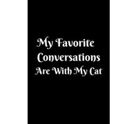My Favorite Conversations Are With My Cat: Funny Lined Notebook Gift for Cat Lovers, Adults, Teens, Kids, Seniors, and Introverts