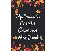 My Favorite Cousin Gave me this Book: Simple and elegant. Funny Gift for Cousin, Journal Writing Notebook , 100 Pages, 6x9, Soft Cover, Matte Finish