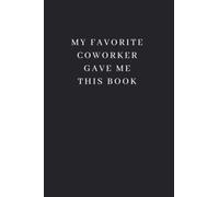 My Favorite Coworker Gave Me This Book: 6x9 Lined Funny Office Notebook | Perfect Gift for Coworkers with Sarcastic Humor | Secret Santa Gift for Women, Men | Planner for Employees, Bosses