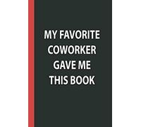 My Favorite Coworker Gave me this Book Notebook: Funny Quote Blank Lined Notebook Snarky Sarcastic Gag Gift Journal to Write In for Notes, To Do ... Gag Gifts) for Adults, Women, Men (Volume 4)