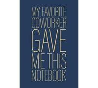 My Favorite Coworker Gave Me This Notebook: 6 x 9 Blank Lined Notebook Journal Navy - Funny Saying Sarcastic Work Gag Gift for Office Coworkers, Employees, Team, Adults, Boss