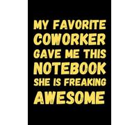My Favorite Coworker Gave Me This Notebook She Is Freaking Awesome: 6 x 9 Blank Lined Notebook Journal - Funny Saying Sarcastic Work