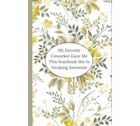 My Favorite Coworker Gave Me This Notebook She Is Freaking Awesome ,Coworker Gifts For Women: Funny Saying Sarcastic Work For Office Employees, Team, Adults, Boss,Blank Lined Journal Floral