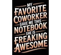 My Favorite Coworker Gave Me This Notebook She Is Freaking Awesome: Funny Notebook for Coworkers - Journal for Employees, Friends, Adults - Sarcastic ... Work, Office | 120 Lined Pages, 6x9 Inches