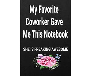 My Favorite Coworker Gave Me This Notebook She Is Freaking Awesome: Funny Office Gift Idea For Coworkers woman ,Gag Gift For Christmas: Gift idea for women