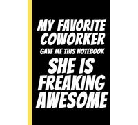 My Favorite Coworker Gave Me This Notebook She Is Freaking Awesome: Funny Sarcastic Coworker Gift for Women, Work Bestie, Office Friend and Colleague - Blank Lined Notebook Journal