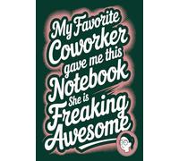 My Favorite Coworker Gave Me This Notebook She Is Freaking Awesome: Funny Saying Sarcastic Work Gag Gift for Office , Employees, Team, Adults, Boss