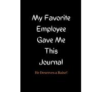 My Favorite Employee Gave Me This Journal He Deserves a Raise: Blank and Lined Boss Journal (Work Notebook)