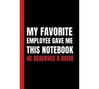 My Favorite Employee Gave Me This Notebook He Deserves A Raise: Simple Black & Red Blank Lined Notebook With Funny Sarcastic Saying On The Cover | Great Gag Gift For Friends And Coworkers