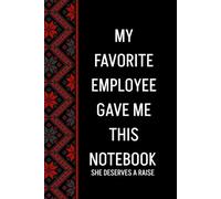 My Favorite Employee Gave Me This Notebook She deserves a raise: Blank Lined Notebook Journal - Funny Saying Sarcastic Work Gag Gifts for Office Coworkers, Employees, Adults, Boss, Men, Momen