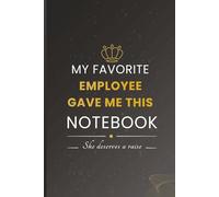 My Favorite Employee Gave Me This Notebook: She Deserves A Raise: Funny Daily Planner and Undated Organizer for Bosses, Managers, or Coworkers (6x9)