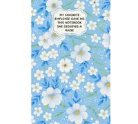 My Favorite Employee Gave Me This Notebook She Deserves A Raise: Funny Gag Gift For Boss's Day - Office Humor For Coworkers, Women And Men - Blank Lined Journal