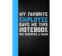 My Favorite Employee Gave Me This Notebook She deserves a raise: funny Gag Gifts for boss's birthday, funny office gift Hilarious quotes bosses day ... men women 6 x 9 Blank Lined Notebook Journal