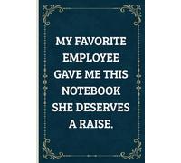 My Favorite Employee Gave Me This Notebook She deserves a raise: Funny Saying Sarcastic Work Gag Gifts for Office , Employees, Team, Boss,Women, Men - Blank Lined Notebook Journal