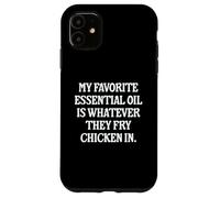 My Favorite Essential Oil Is Whatever They Fry Chicken In Case for iPhone 11
