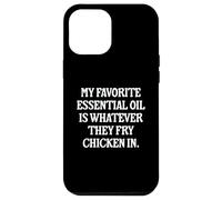 My Favorite Essential Oil Is Whatever They Fry Chicken In Case for iPhone 12 Pro Max