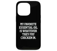 My Favorite Essential Oil Is Whatever They Fry Chicken In Case for iPhone 13 Pro