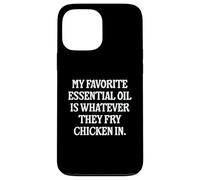 My Favorite Essential Oil Is Whatever They Fry Chicken In Case for iPhone 13 Pro Max
