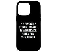My Favorite Essential Oil Is Whatever They Fry Chicken In Case for iPhone 14 Pro Max