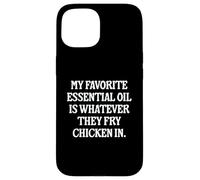 My Favorite Essential Oil Is Whatever They Fry Chicken In Case for iPhone 15